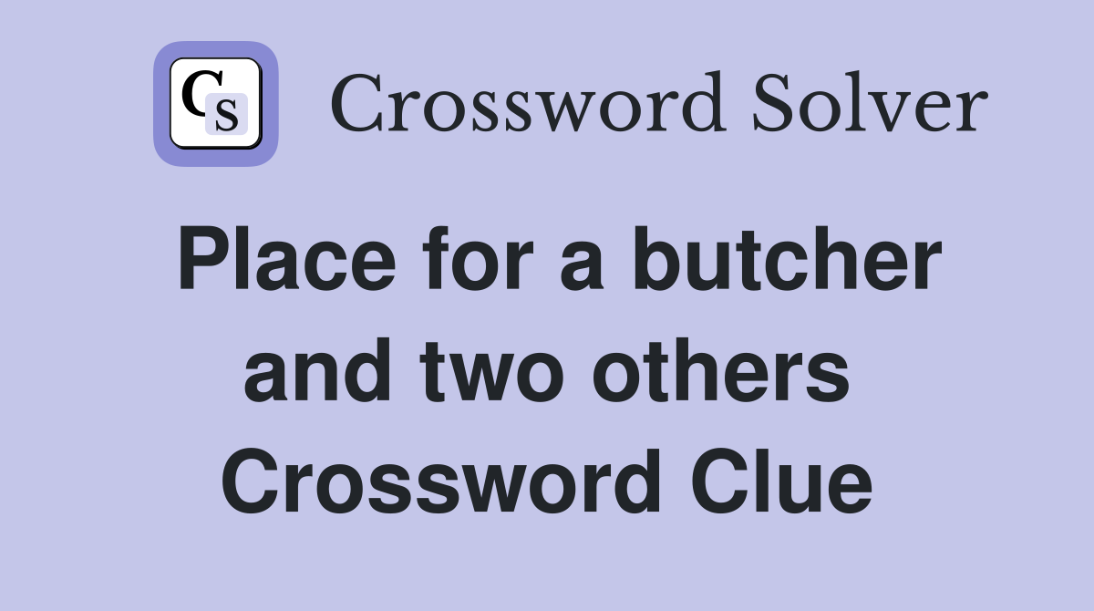 Place for a butcher and two others Crossword Clue