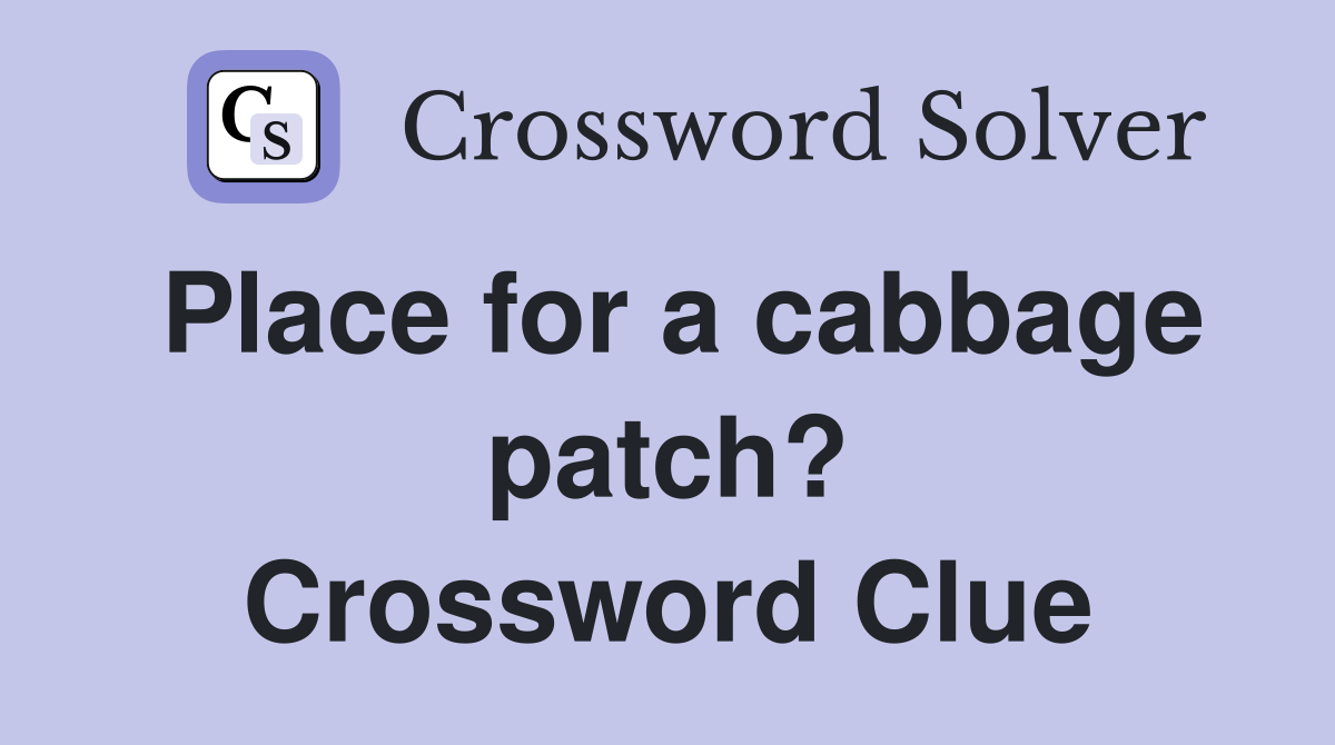 Place for a cabbage patch? Crossword Clue
