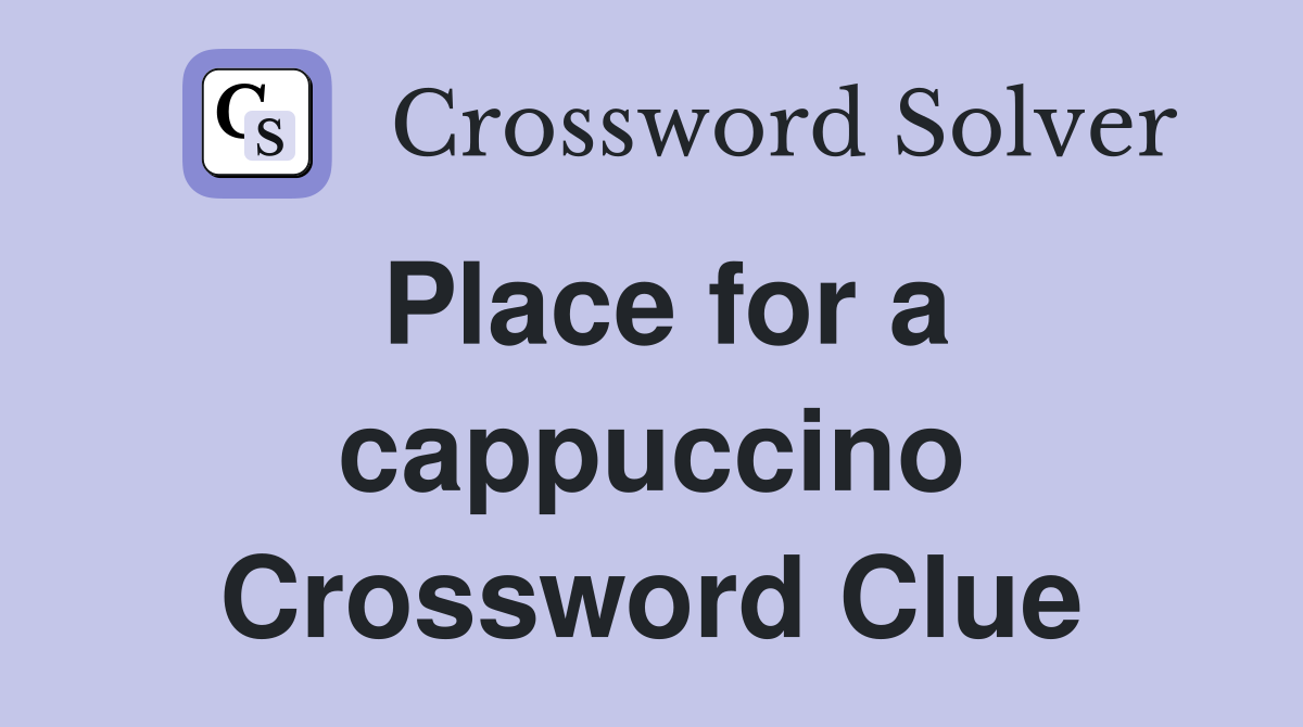 Place for a cappuccino Crossword Clue