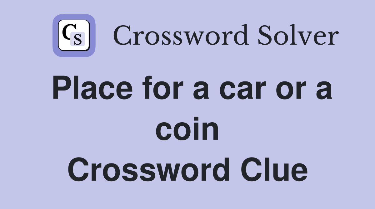 Place for a car or a coin Crossword Clue