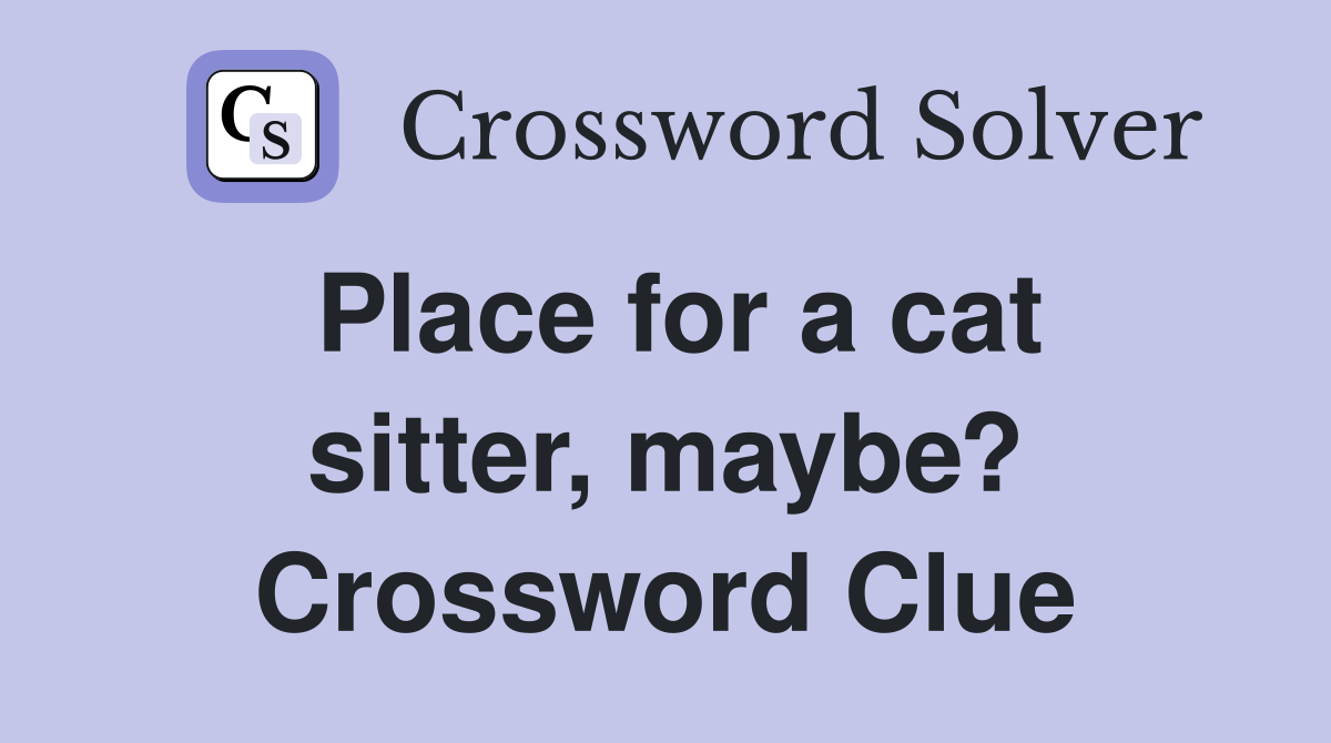 Place for a cat sitter, maybe? Crossword Clue