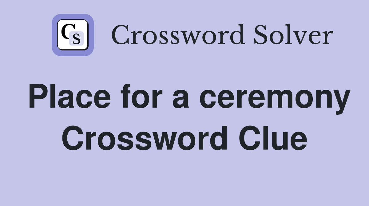 Place for a ceremony Crossword Clue