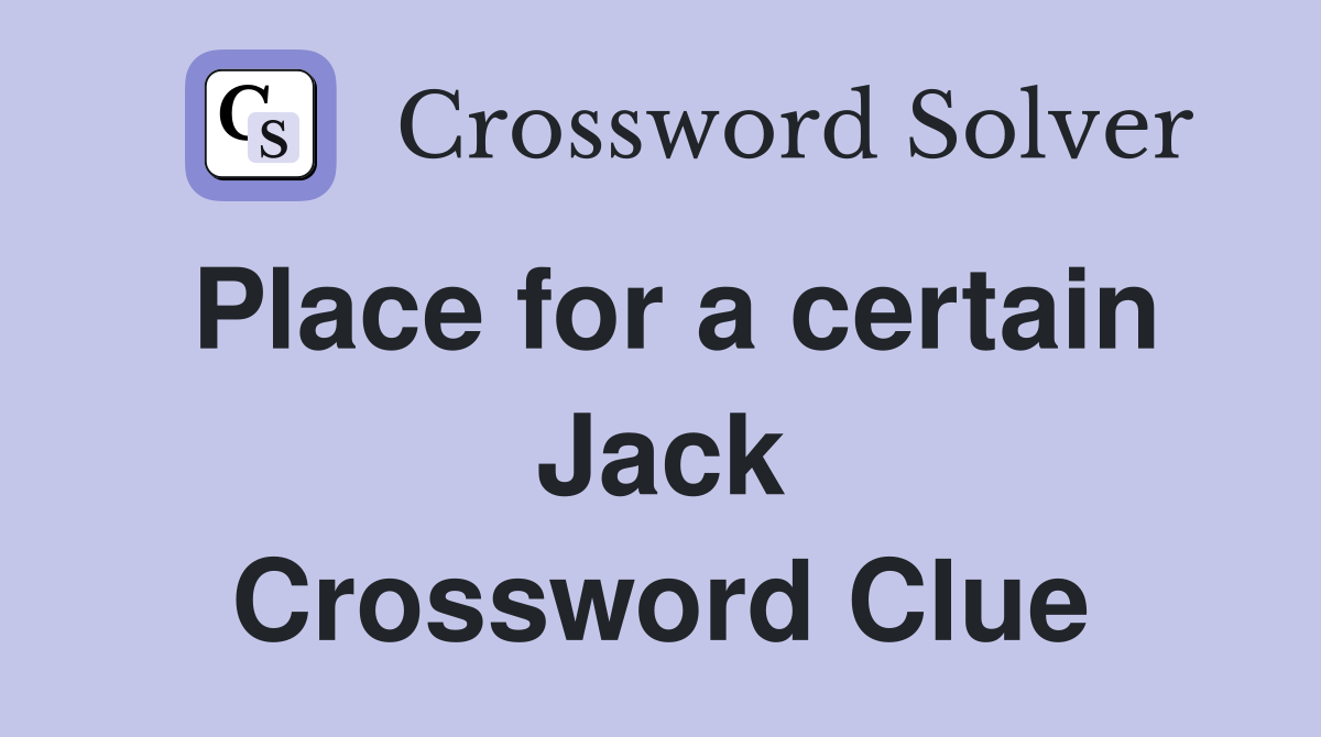 Place for a certain Jack Crossword Clue