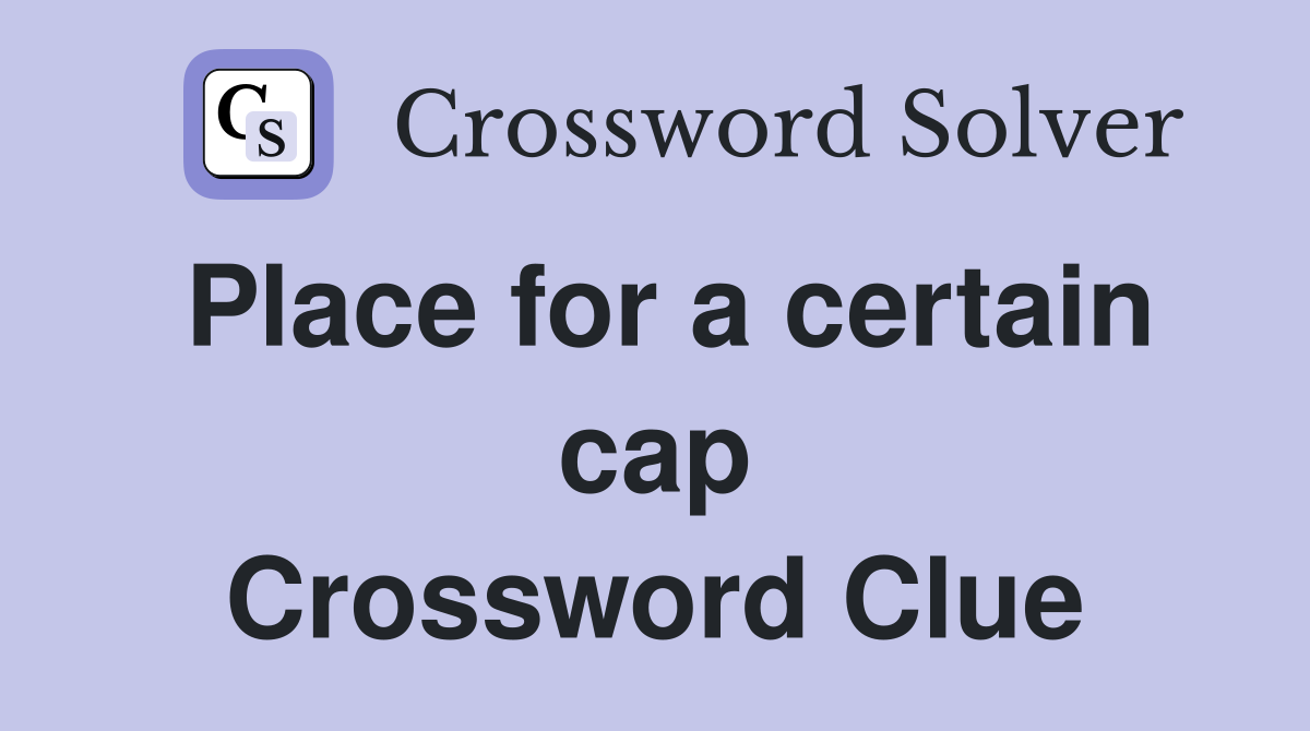 Place for a certain cap Crossword Clue