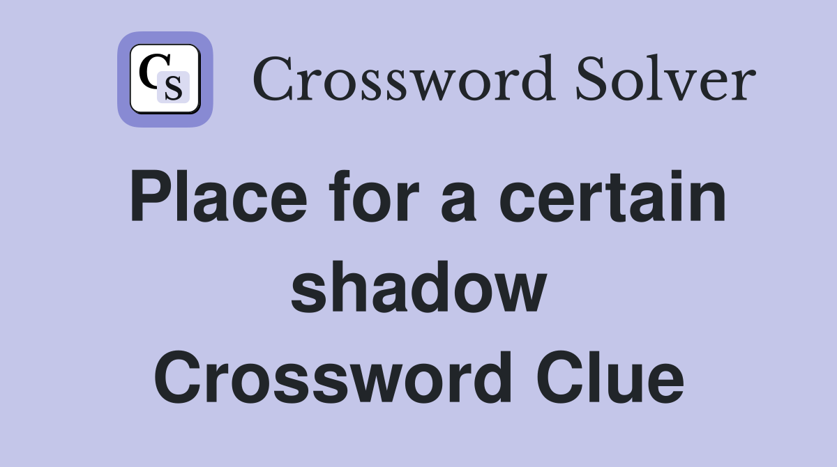 Place for a certain shadow Crossword Clue