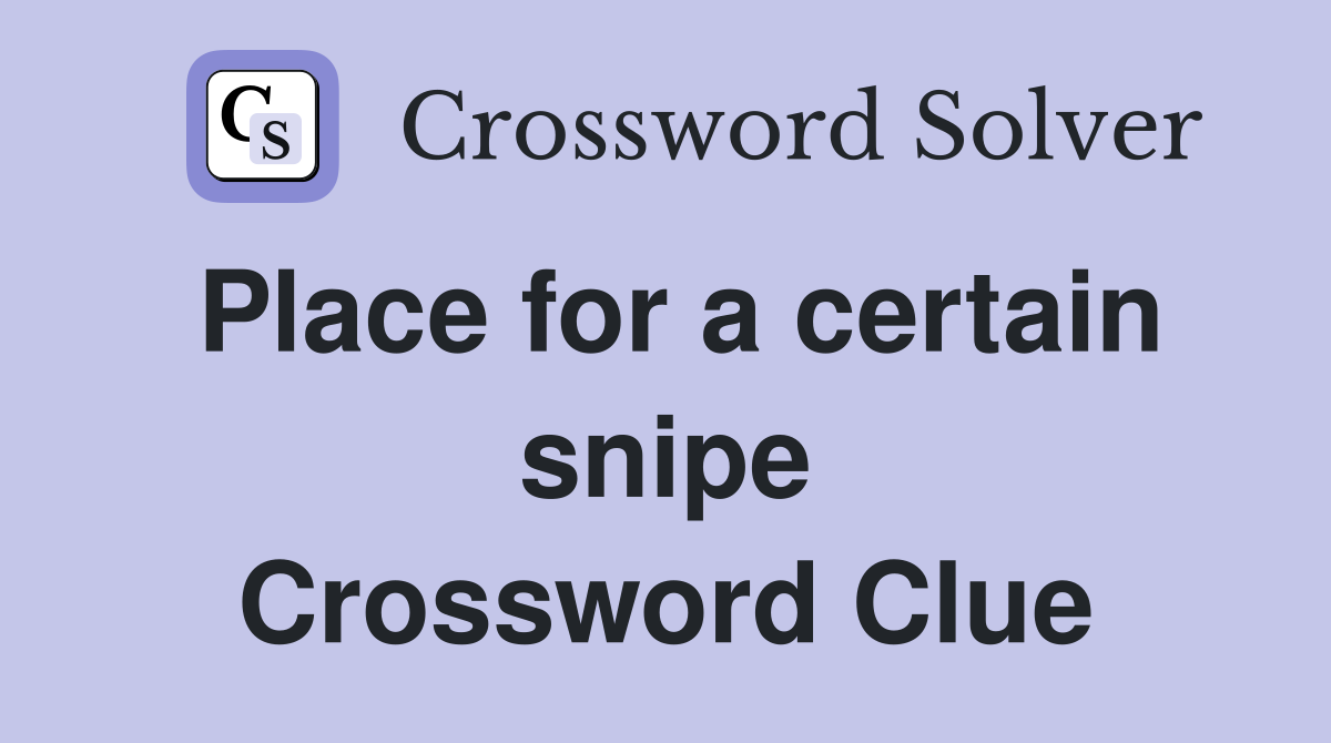 Place for a certain snipe Crossword Clue