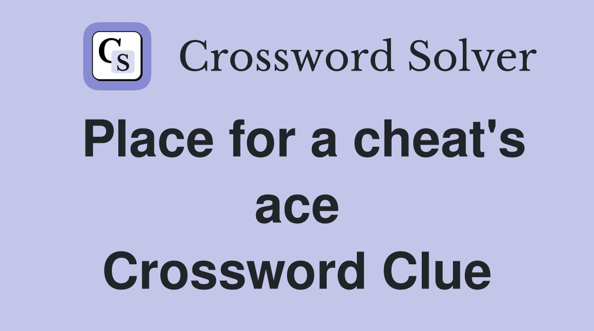 Place for a cheat's ace Crossword Clue