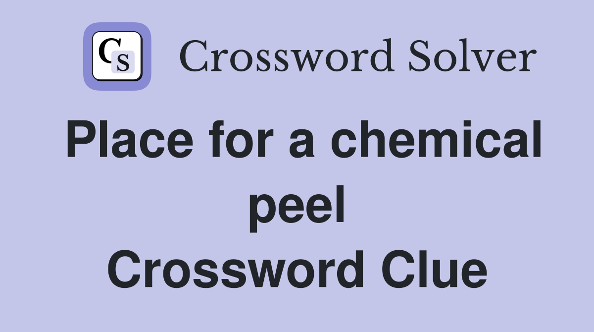 Place for a chemical peel Crossword Clue