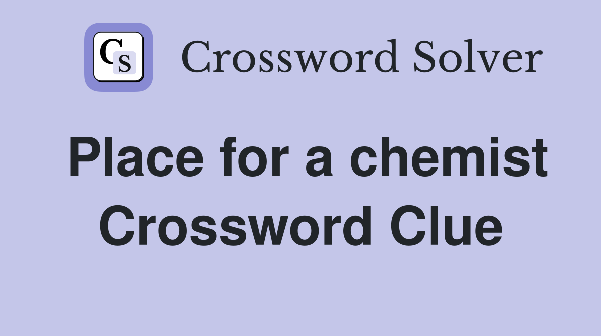 Place for a chemist Crossword Clue
