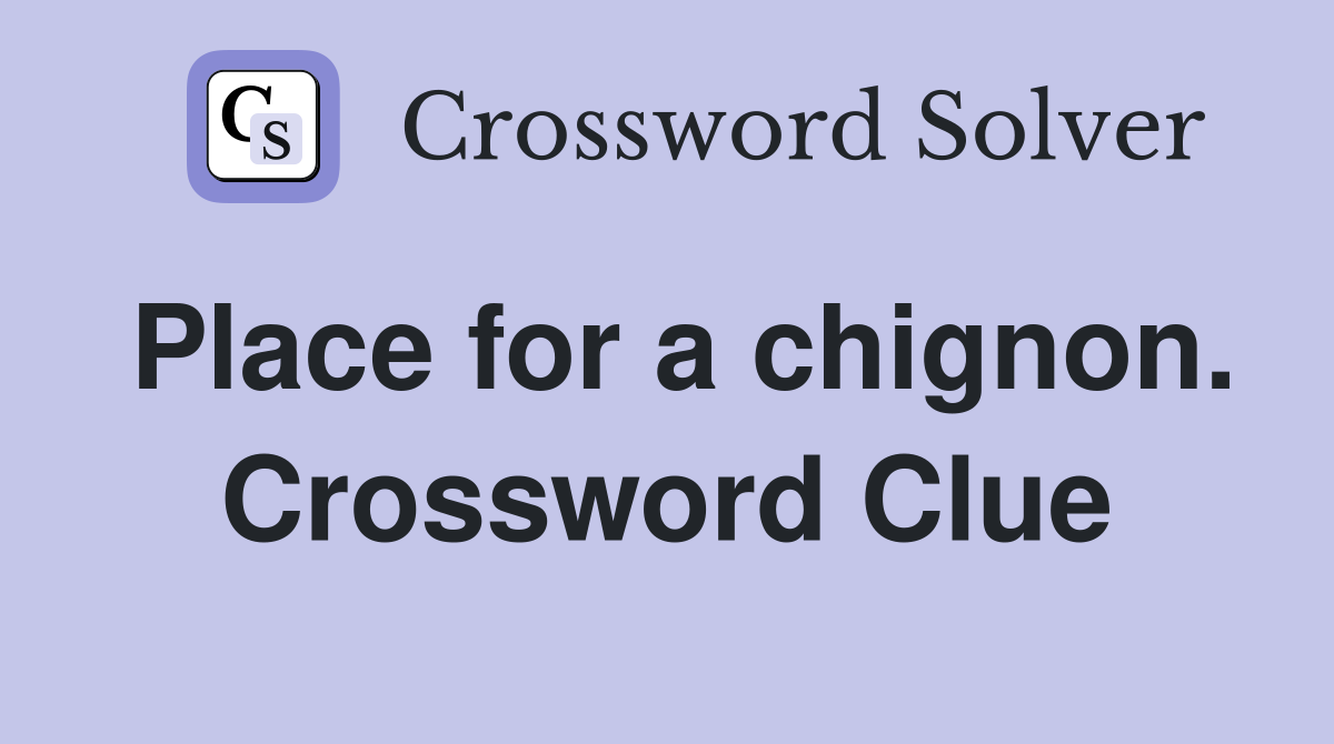 Place for a chignon. Crossword Clue