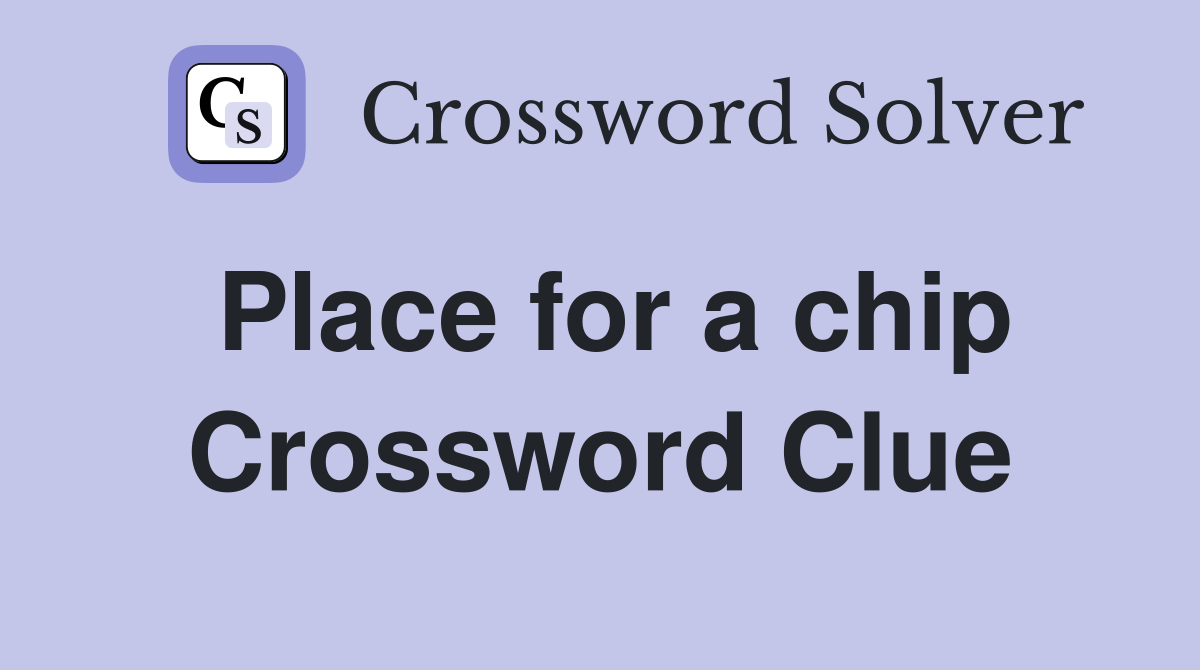 Place for a chip Crossword Clue