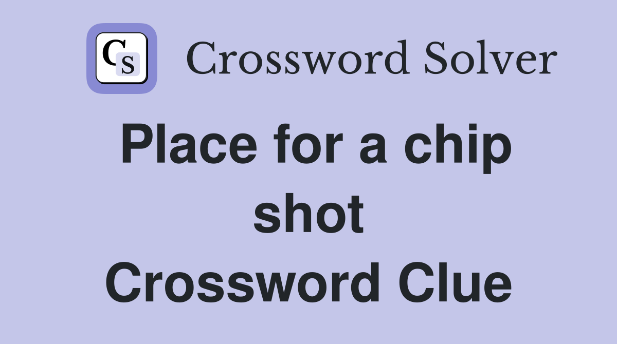 Place for a chip shot Crossword Clue