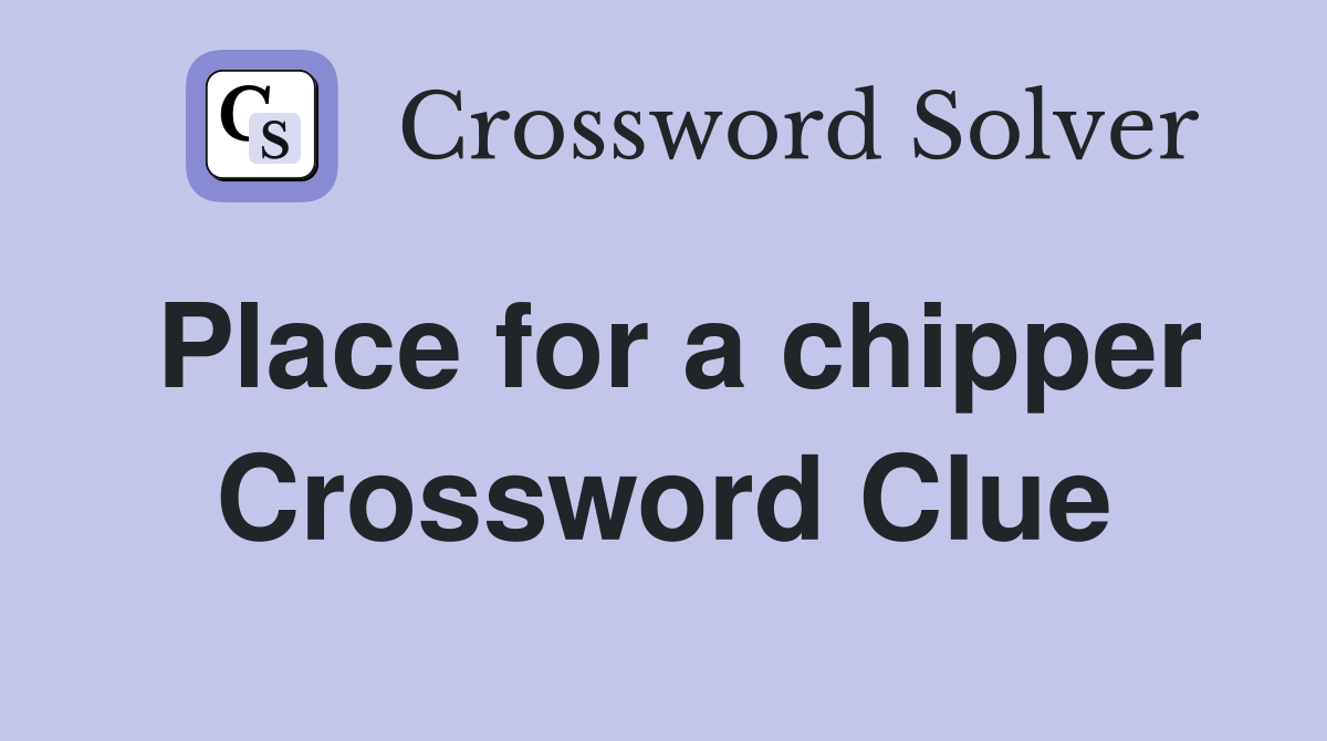 Place for a chipper Crossword Clue