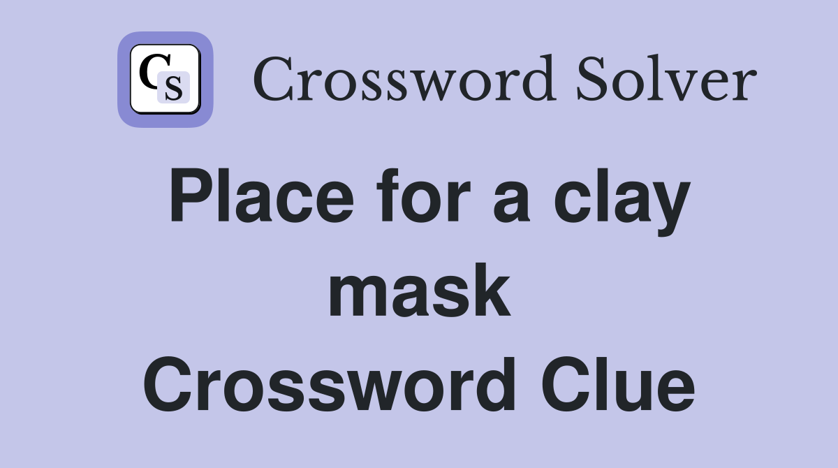 Place for a clay mask Crossword Clue