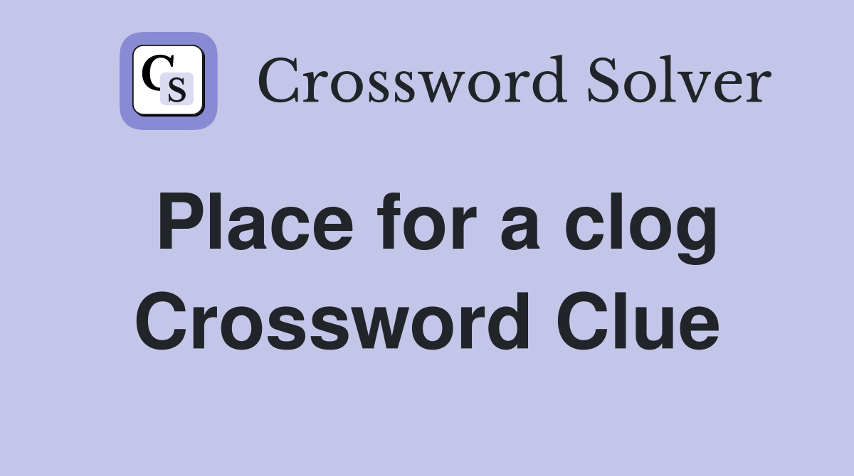 Place for a clog Crossword Clue