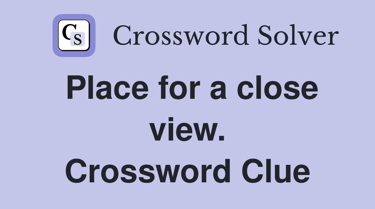 Place for a close view. Crossword Clue