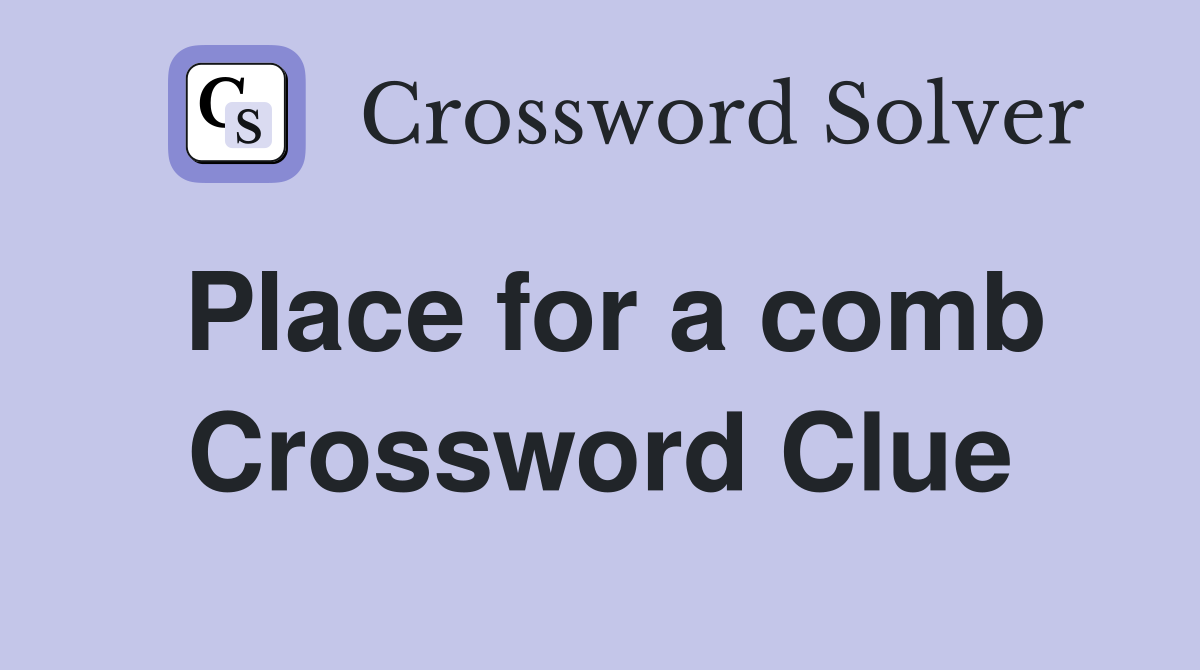 Place for a comb Crossword Clue