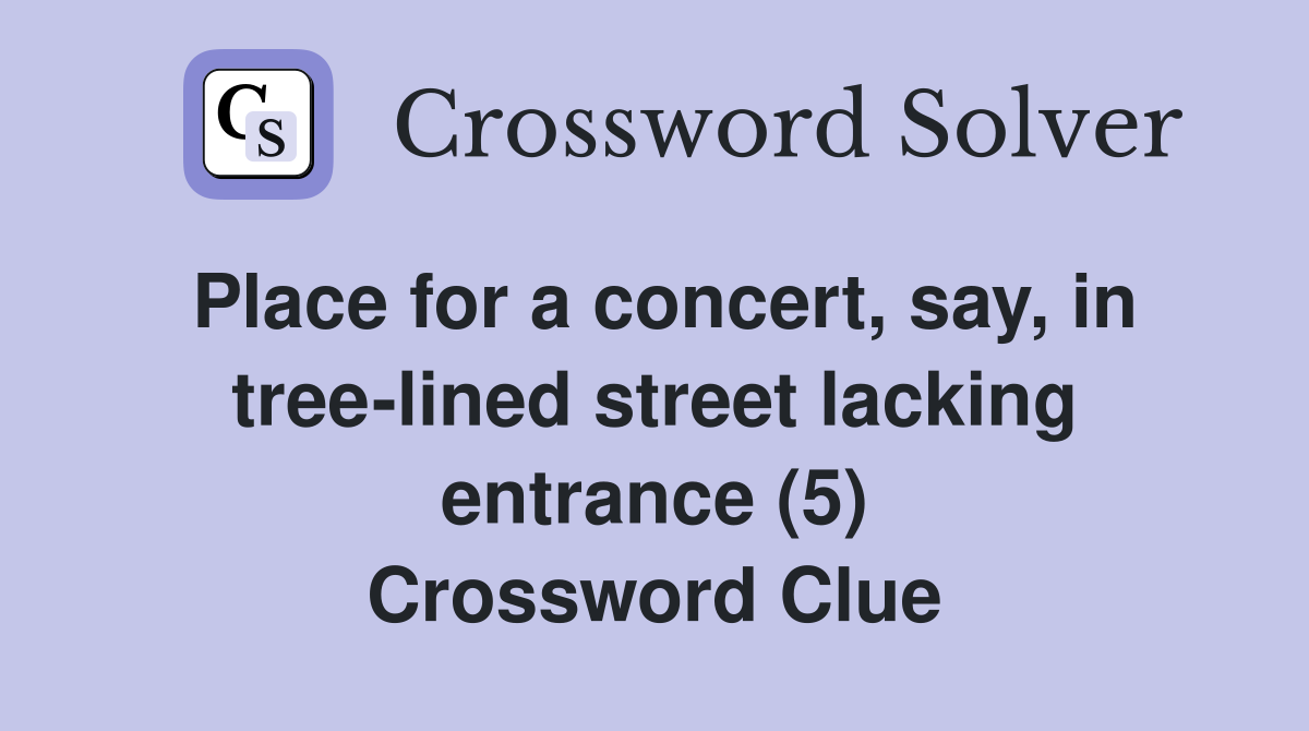 Place for a concert, say, in tree-lined street lacking entrance (5) Crossword Clue