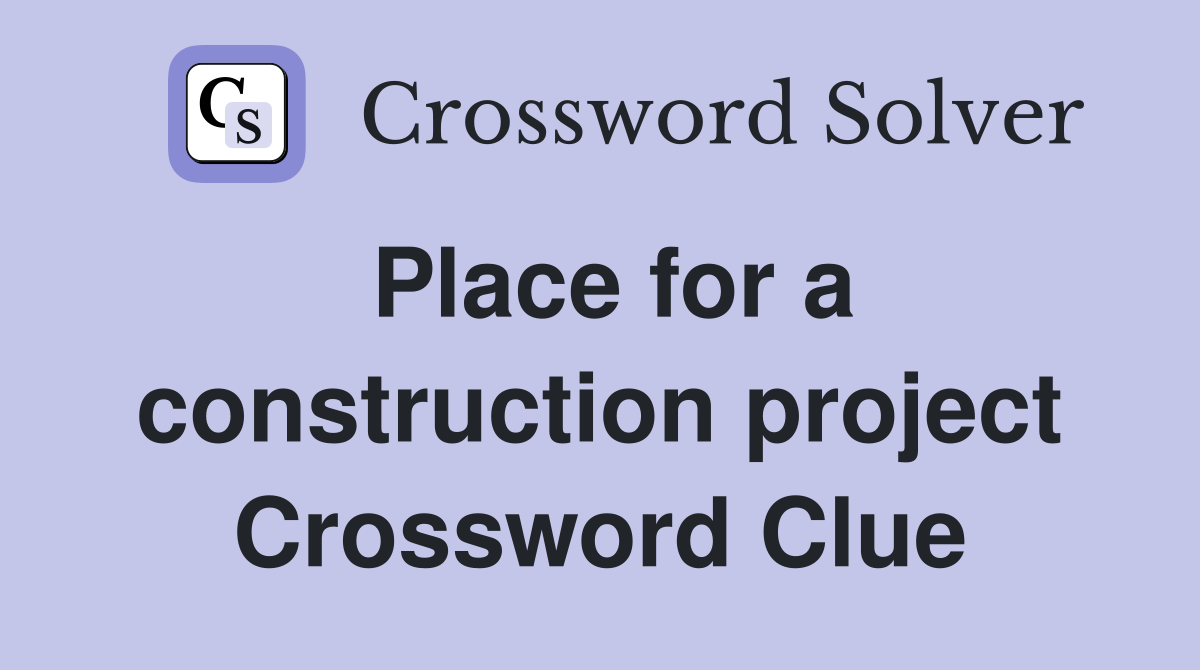 Place for a construction project Crossword Clue