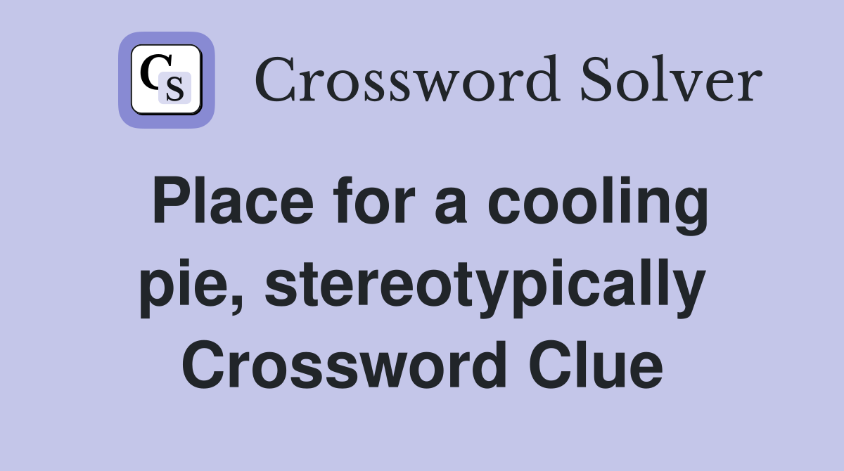 Place for a cooling pie, stereotypically Crossword Clue