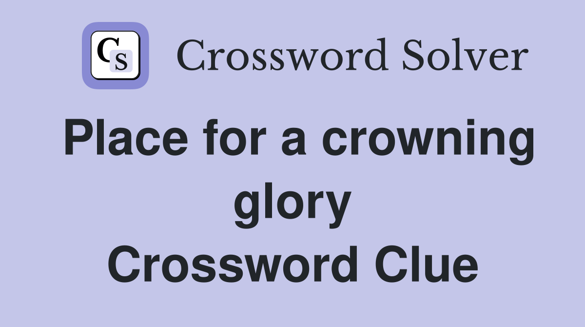 Place for a crowning glory Crossword Clue