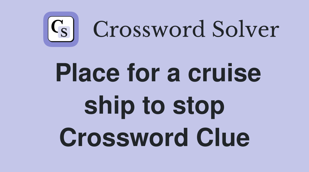 Place for a cruise ship to stop Crossword Clue