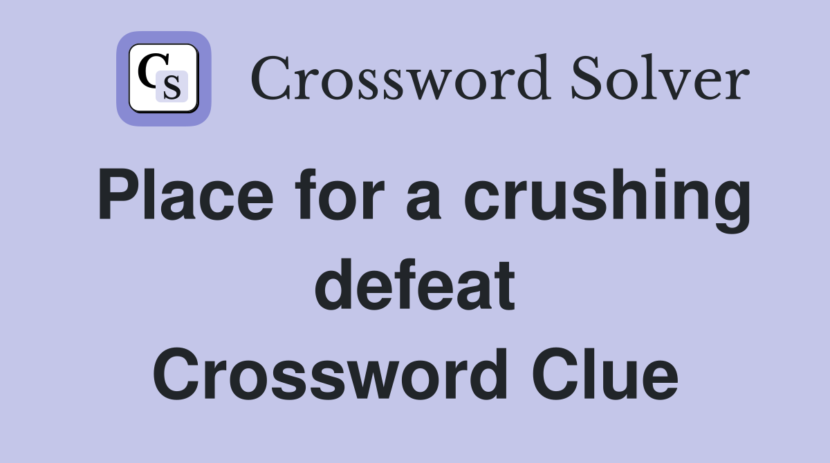 Place for a crushing defeat Crossword Clue