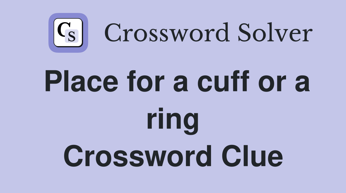Place for a cuff or a ring Crossword Clue