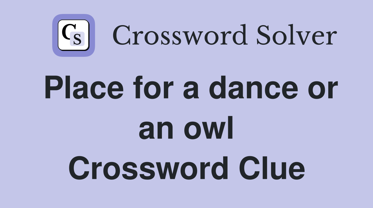 Place for a dance or an owl Crossword Clue