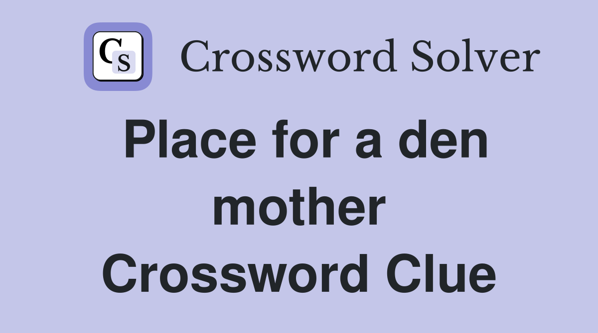Place for a den mother Crossword Clue