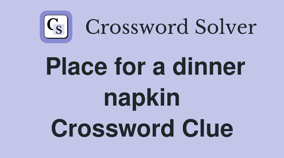 Place for a dinner napkin Crossword Clue