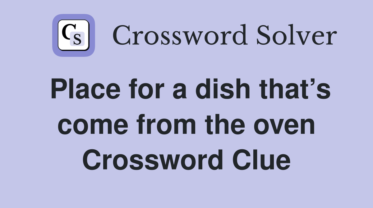 Place for a dish that’s come from the oven Crossword Clue