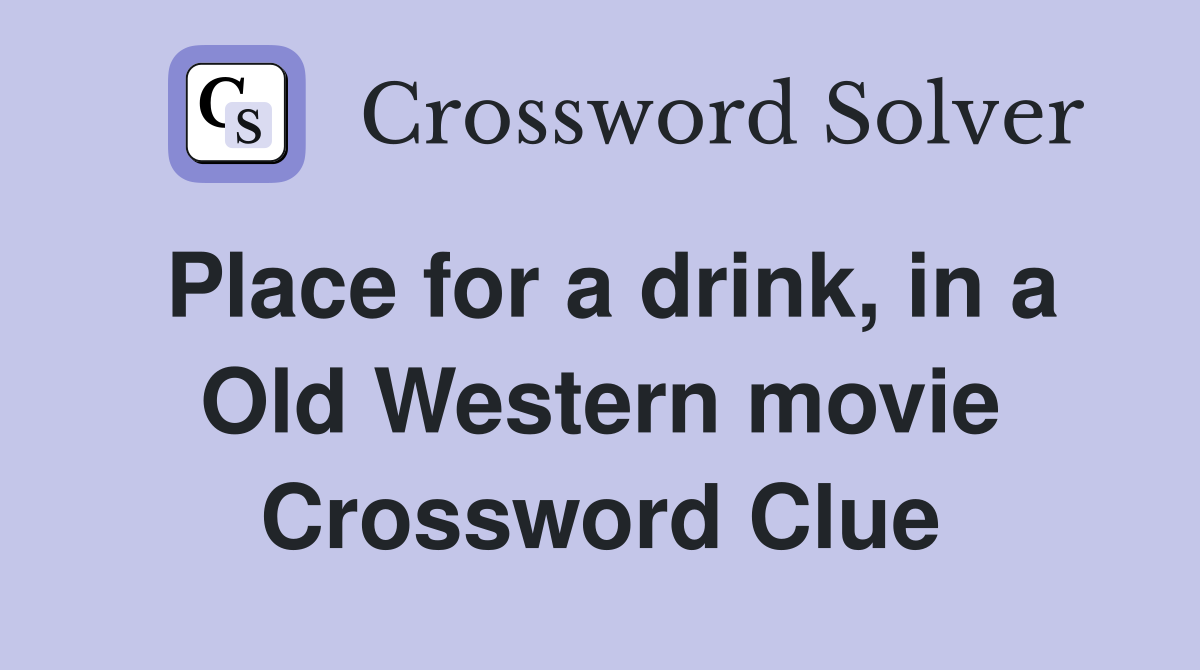 Place for a drink, in a Old Western movie Crossword Clue