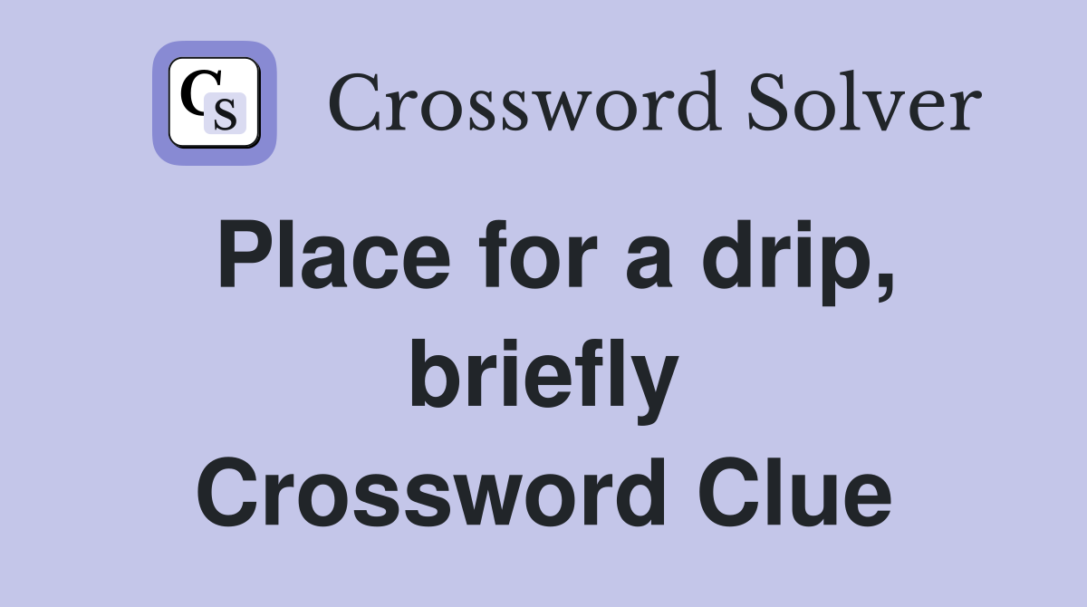 Place for a drip, briefly Crossword Clue