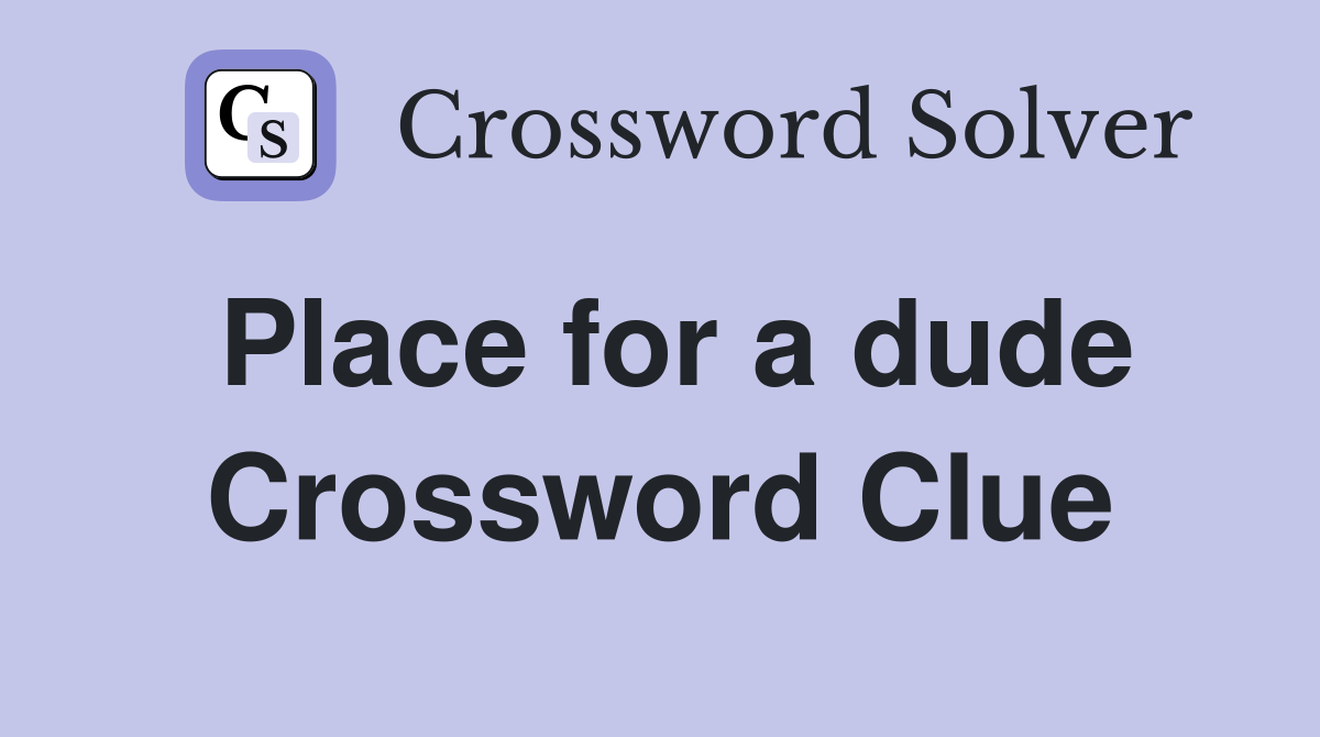 Place for a dude Crossword Clue