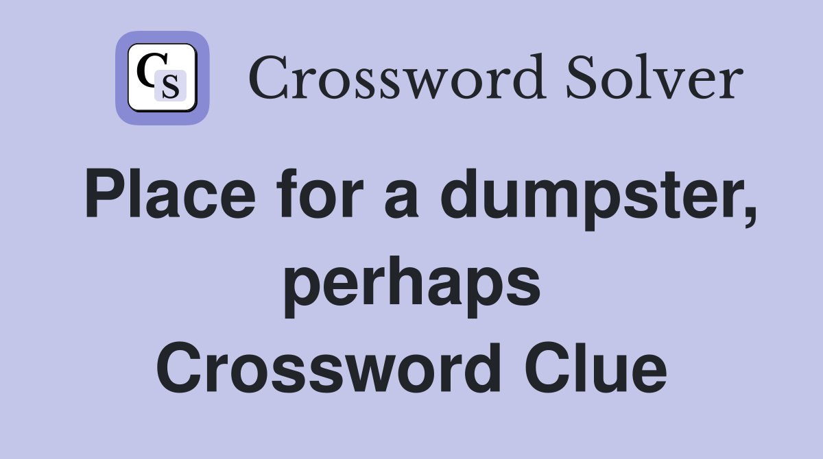 Place for a dumpster, perhaps Crossword Clue