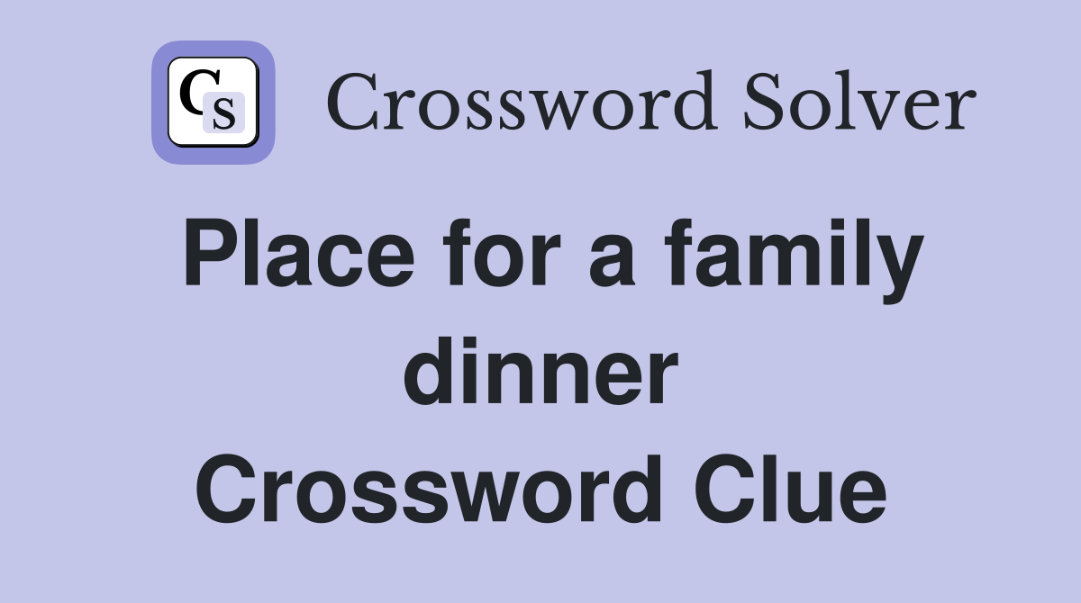 Place for a family dinner Crossword Clue