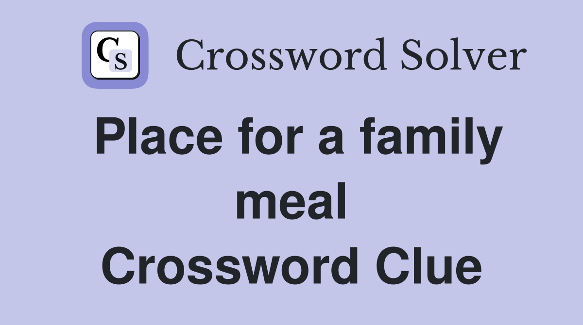 Place for a family meal Crossword Clue