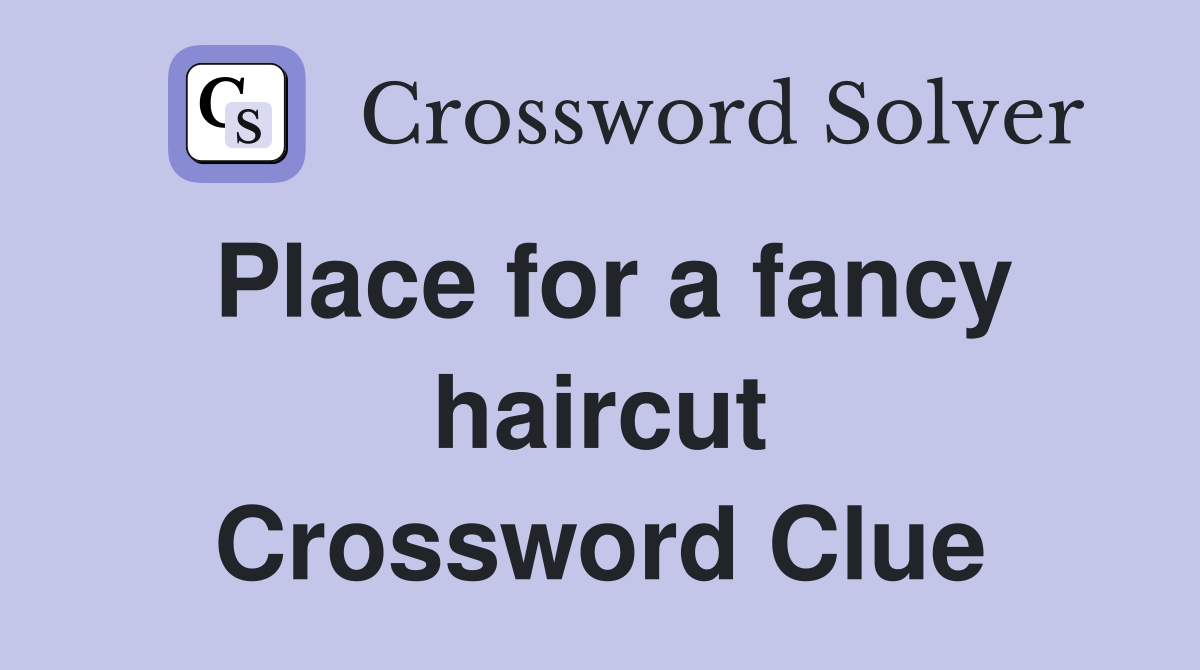 Place for a fancy haircut Crossword Clue