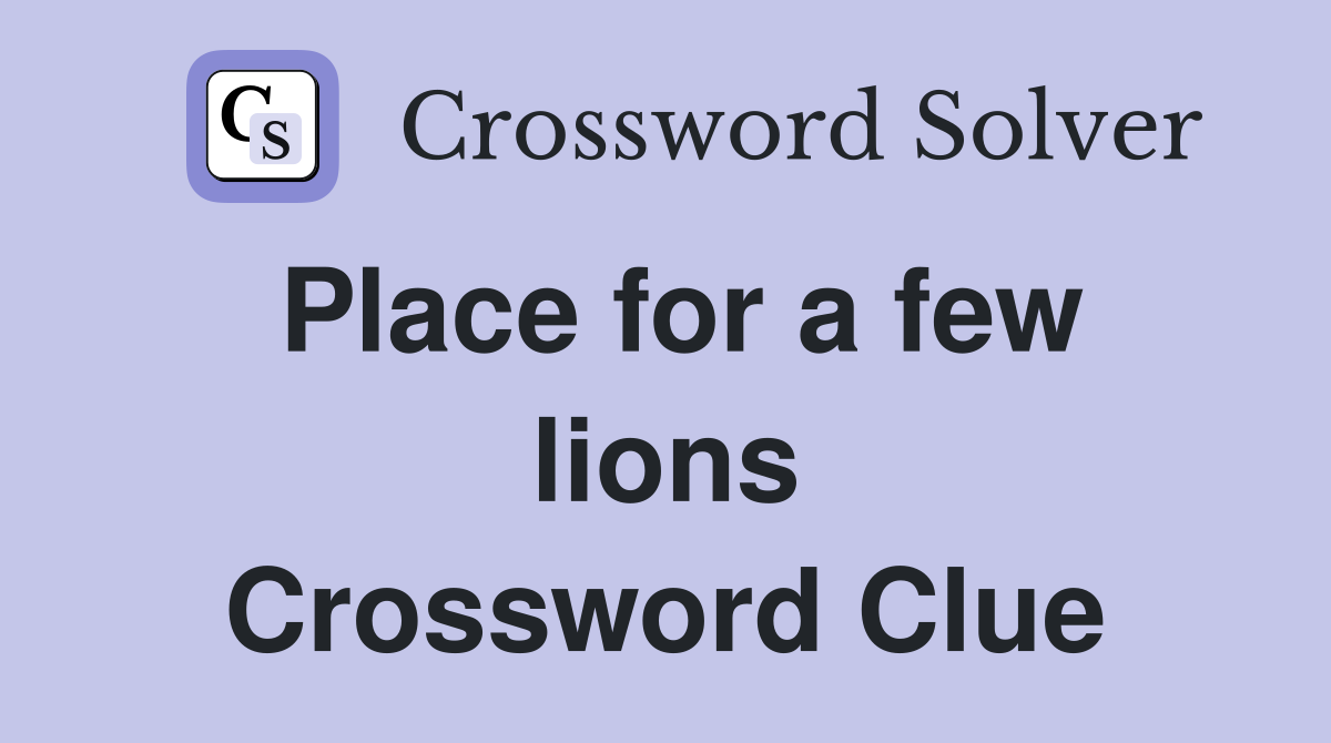 Place for a few lions Crossword Clue