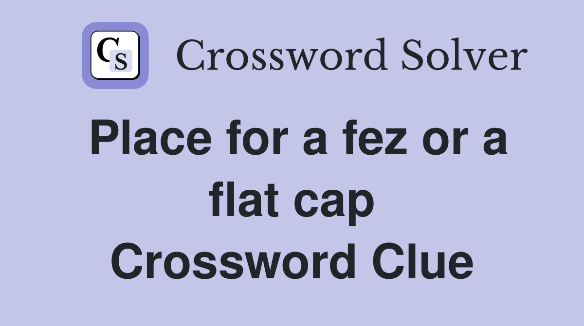 Place for a fez or a flat cap Crossword Clue