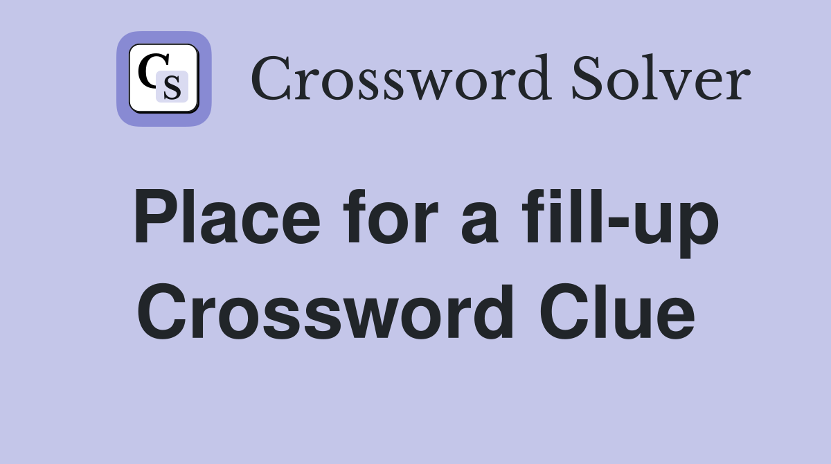 Place for a fill-up Crossword Clue