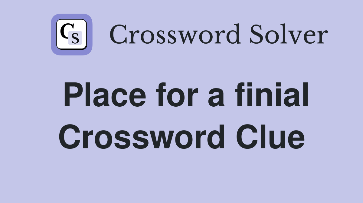 Place for a finial Crossword Clue
