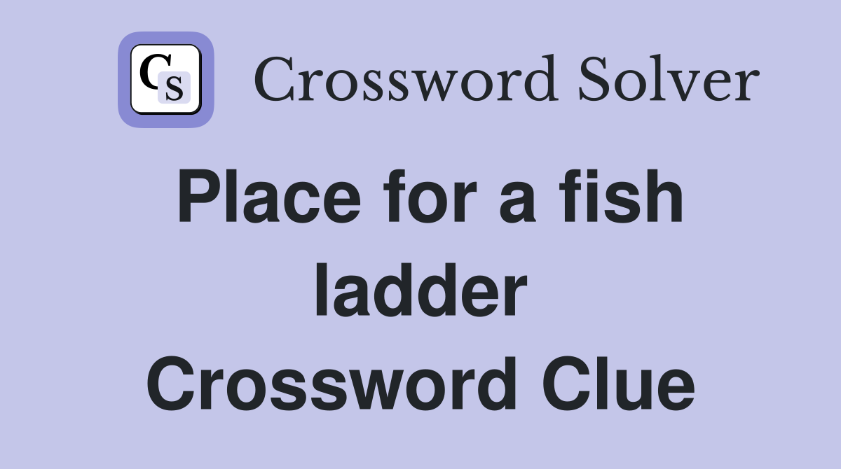 Place for a fish ladder Crossword Clue