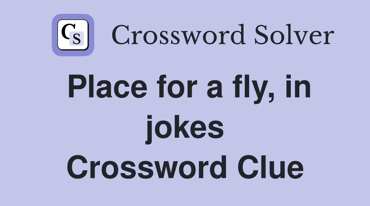 Place for a fly, in jokes Crossword Clue