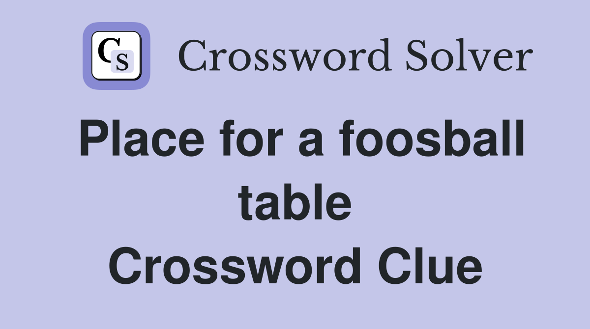 Place for a foosball table Crossword Clue