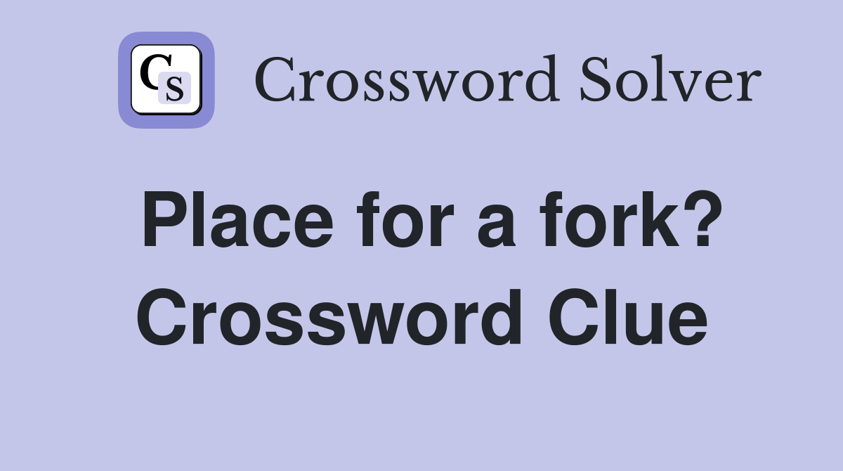 Place for a fork? Crossword Clue