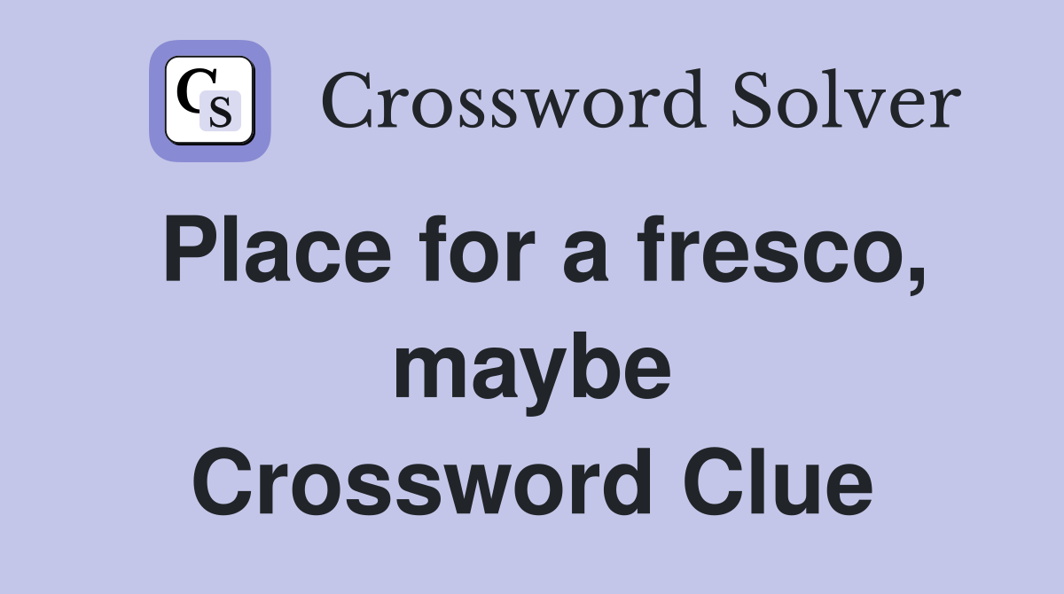 Place for a fresco, maybe Crossword Clue