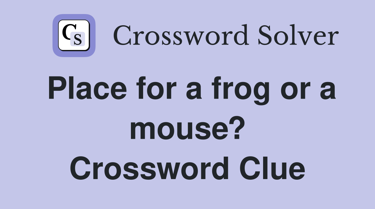 Place for a frog or a mouse? Crossword Clue