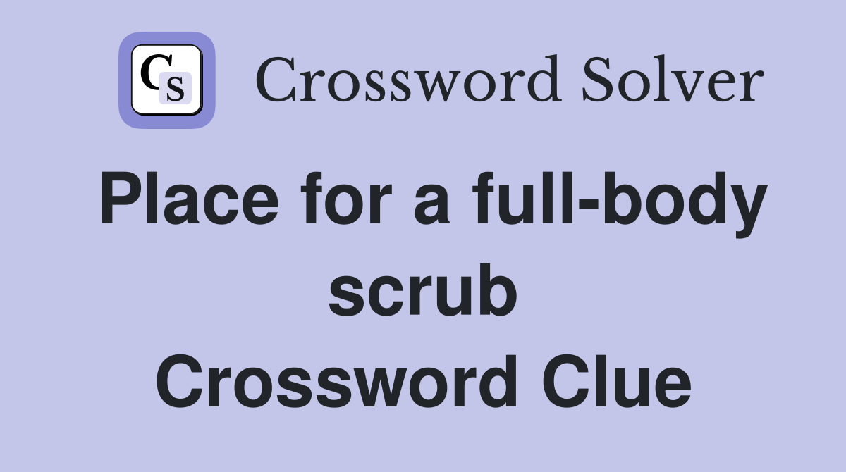Place for a full-body scrub Crossword Clue
